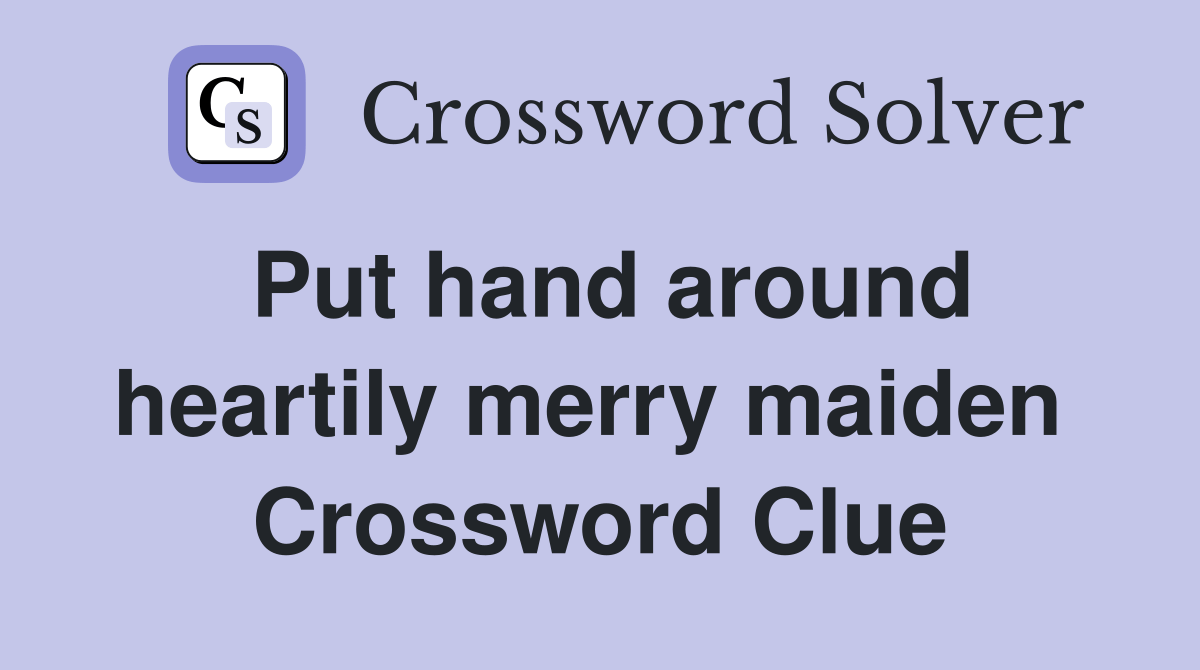 Put hand around heartily merry maiden Crossword Clue Answers